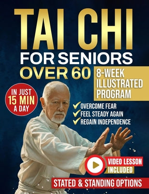 Tai Chi for seniors over 60: Walk Without Worry Again - An 8-Week Illustrated Program with Seated & Standing Routines to Prevent Falls, Rebuild Balanc