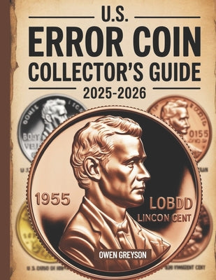 U.S. Error Coin Collector's Guide 2025-2026: Proven Techniques to Identify, Authenticate, and Profit from Rare Mint Mistakes