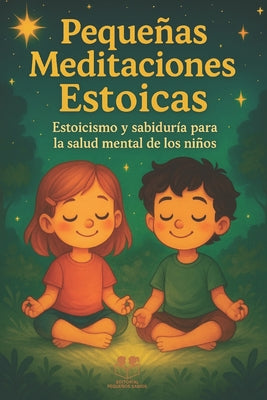 Pequeñas Meditaciones Estoicas: Estoicismo y sabiduría para la salud mental de los niños