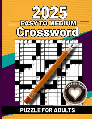 2025 Easy to Medium Crossword Puzzle Book For Adults: Easy to Medium Crossword Puzzles For Adults, Teens and Seniors with Solution