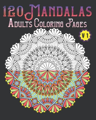 120 Mandalas Adults Coloring Pages Volume 1: mandala coloring book for kids, adults, teens, beginners, girls: 120 amazing patterns and mandalas colori