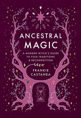 Ancestral Magic: A Modern Witch's Guide to Folk Traditions & Reconnection