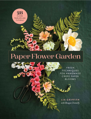 Paper Flower Garden: Fresh Techniques for Handmade Crepe Paper Blooms
