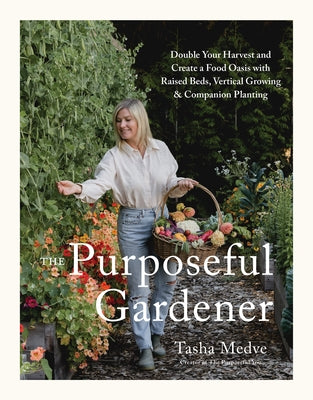 The Purposeful Gardener: Double Your Harvest & Create a Food Oasis with Raised Beds, Vertical Growing & Companion Planting