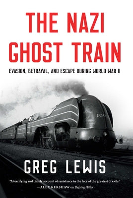 The Nazi Ghost Train: Evasion, Betrayal, and Escape During World War II