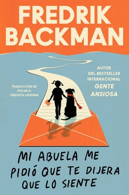 Mi Abuela Me Pidió Que Te Dijera Que Lo Siente: My Grandmother Asked Me to Tell You She's Sorry (Spanish Edition)