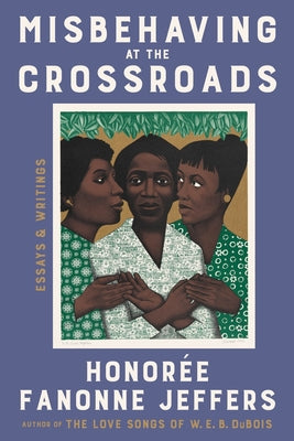 Misbehaving at the Crossroads: Essays & Writings