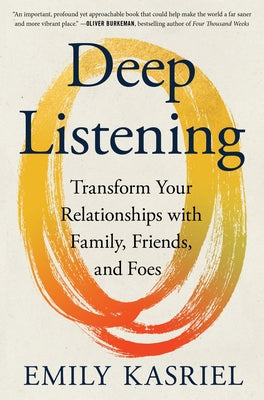 Deep Listening: Transform Your Relationships with Family, Friends, and Foes