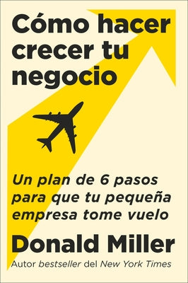 How to Grow Your Small Business \ Cómo Hacer Crecer Tu Negocio: Un Plan de 6 Pasos Para Que Tu Pequeña Empresa Tome Vuelo