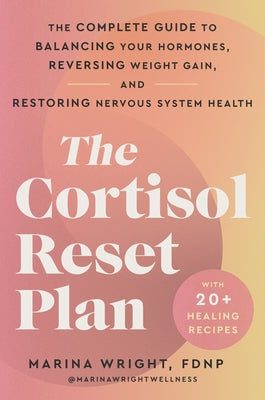 The Cortisol Reset Plan: The Complete Guide to Balancing Your Hormones, Reversing Weight Gain, and Restoring Nervous System Health