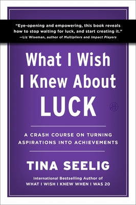 What I Wish I Knew about Luck: A Crash Course on Turning Aspirations Into Achievements