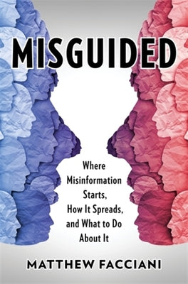 Misguided: Where Misinformation Starts, How It Spreads, and What to Do about It