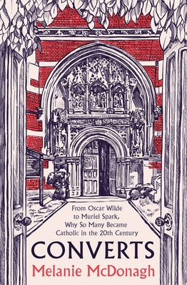 Converts: From Oscar Wilde to Muriel Spark, Why So Many Became Catholic in the 20th Century