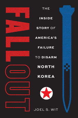Fallout: The Inside Story of America's Failure to Disarm North Korea