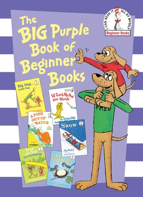 The Big Purple Book of Beginner Books: Big Dog Little Dog; A Fish Out of Water; Snow; I'll Teach My Dog 100 Words; Fred and Ted Go Camping; Flap Your