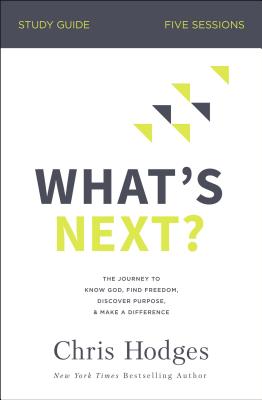 What's Next? Bible Study Guide: The Journey to Know God, Find Freedom, Discover Purpose, and Make a Difference