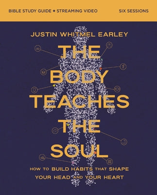 The Body Teaches the Soul Bible Study Guide Plus Streaming Video: How to Build Habits That Shape Your Head and Your Heart