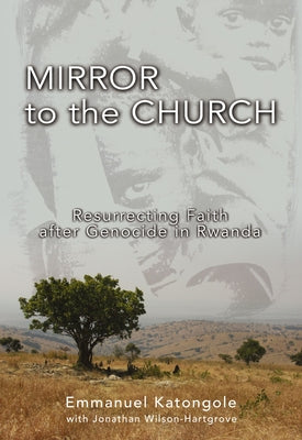 Mirror to the Church: Resurrecting Faith After Genocide in Rwanda