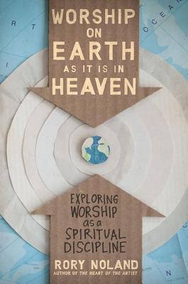 The Worship on Earth as It Is in Heaven: Exploring Worship as a Spiritual Discipline