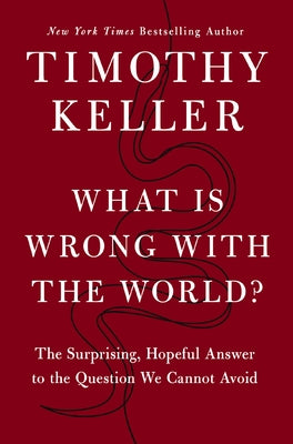 What Is Wrong with the World: The Surprising, Hopeful Answer to the Question We Cannot Avoid