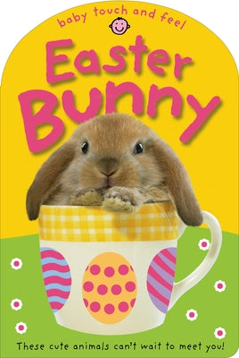 Baby Touch & Feel: Easter Bunny: These Cute Animals Can't Want to Meet You!