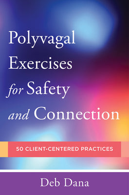 Polyvagal Exercises for Safety and Connection: 50 Client-Centered Practices