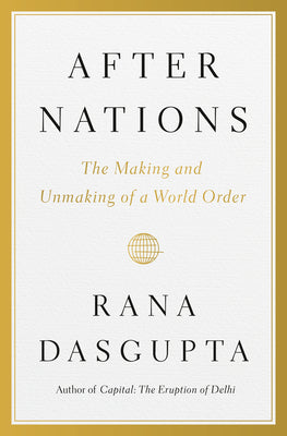 After Nations: The Making and Unmaking of a World Order