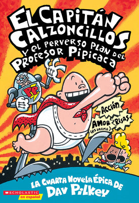 Capitán Calzoncillos Y El Perverso Plan del Profesor Pipicaca (Captain Underpants #4): Volume 4
