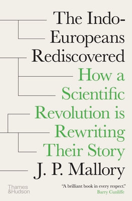 The Indo-Europeans Rediscovered: How a Scientific Revolution Is Rewriting Their Story