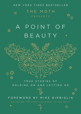 The Moth Presents: A Point of Beauty: True Stories of Holding on and Letting Go
