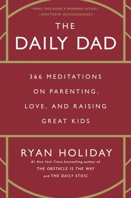 The Daily Dad: 366 Meditations on Parenting, Love, and Raising Great Kids