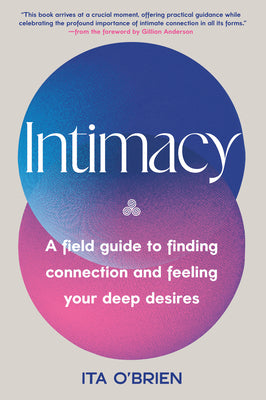 Intimacy: A Field Guide to Finding Connection and Feeling Your Deep Desires