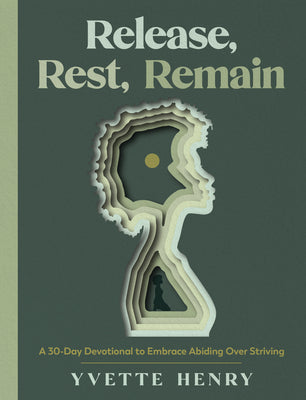 Release, Rest, Remain: A 30-Day Devotional to Embrace Abiding Over Striving