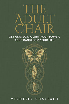 The Adult Chair: Get Unstuck, Claim Your Power, and Transform Your Life