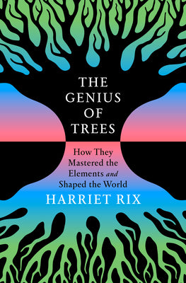 The Genius of Trees: How They Mastered the Elements and Shaped the World