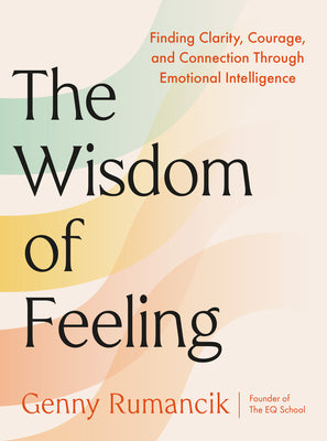 The Wisdom of Feeling: Finding Clarity, Courage, and Connection Through Emotional Intelligence