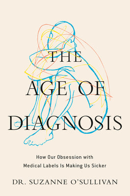 The Age of Diagnosis: How Our Obsession with Medical Labels Is Making Us Sicker