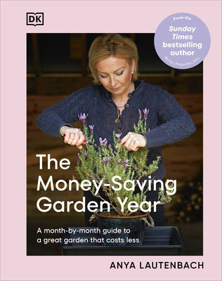 The Money-Saving Garden Year: A Month-By-Month Guide to a Great Garden That Costs Less
