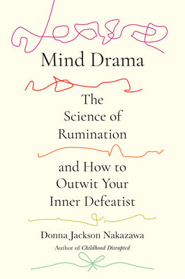 Mind Drama: The Science of Rumination and How to Outwit Your Inner Defeatist