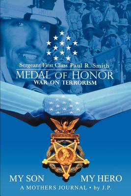 My Son My Hero A Mothers Journal: Sergeant First Class Paul R. Smith MEDAL OF HONOR War on Terrorism