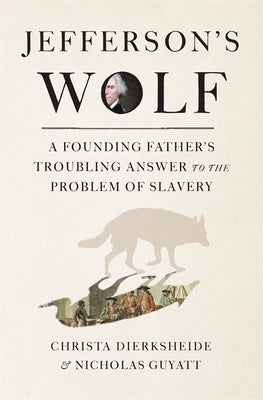 Jefferson's Wolf: A Founding Father's Troubling Answer to the Problem of Slavery