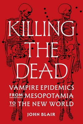 Killing the Dead: Vampire Epidemics from Mesopotamia to the New World