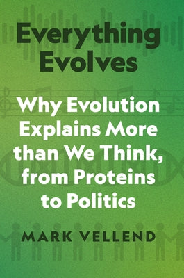 Everything Evolves: Why Evolution Explains More Than We Think, from Proteins to Politics