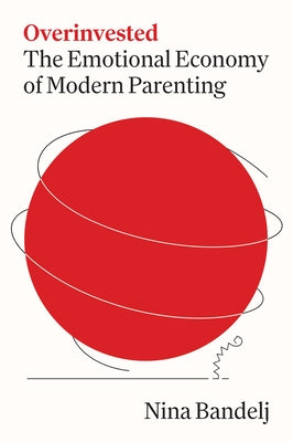 Overinvested: The Emotional Economy of Modern Parenting