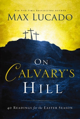 On Calvary's Hill: 40 Readings for the Easter Season (a 40-Day Lent Devotional) - The Perfect Christian Gift for Lent and Easter