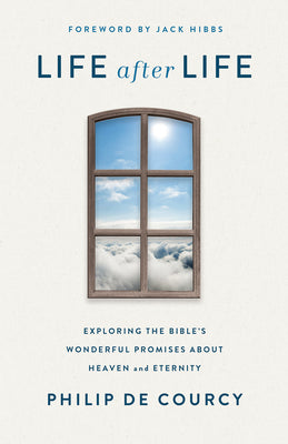 Life After Life: Exploring the Bible's Wonderful Promises about Heaven and Eternity