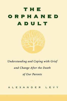 The Orphaned Adult: Understanding and Coping with Grief and Change After the Death of Our Parents
