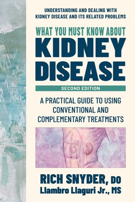 What You Must Know about Kidney Disease: A Practical Guide to Using Conventional and Complementary Treatments