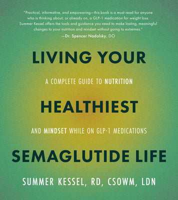 Living Your Healthiest Semaglutide Life: A Complete Guide to Nutrition and Mindset While on Glp-1 Medications