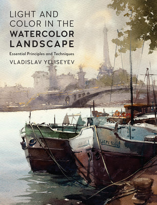 Light and Color in the Watercolor Landscape: Essential Principles and Techniques